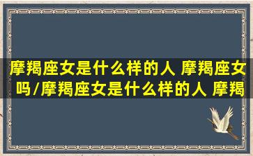 摩羯座女是什么样的人 摩羯座女吗/摩羯座女是什么样的人 摩羯座女吗-我的网站